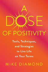 A Dose of Positivity: Tools, Techniques, and Strategies to Live