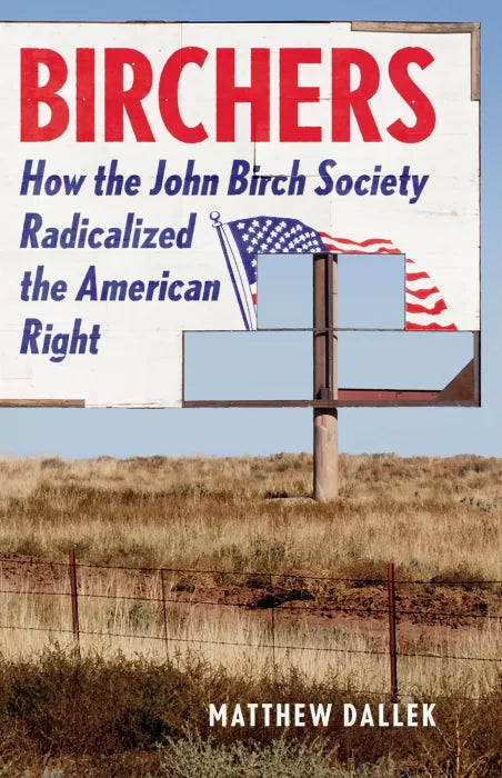 Birchers: How the John Birch Society Radicalized the American