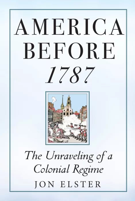 America before 1787: The Unraveling of a Colonial Regime