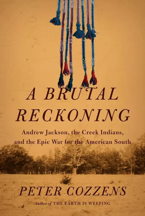 A Brutal Reckoning: Andrew Jackson, the Creek Indians, and the