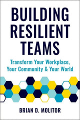 Building Resilient Teams: How to Transform Your Workplace, Your