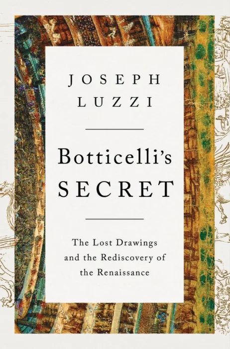 Botticelli's Secret: The Lost Drawings and the Rediscovery of