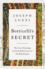 Botticelli's Secret: The Lost Drawings and the Rediscovery of