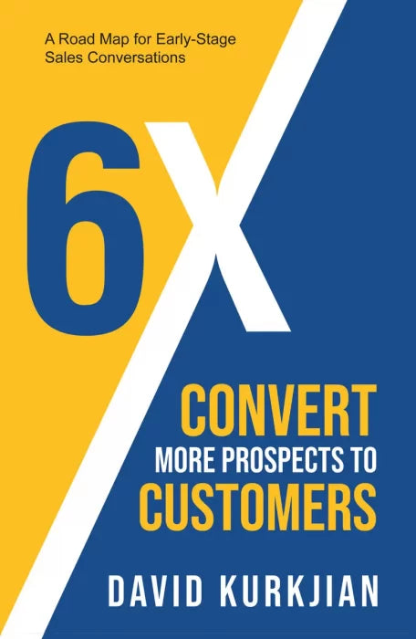 6X - Convert More Prospects to Customers: A Road Map for