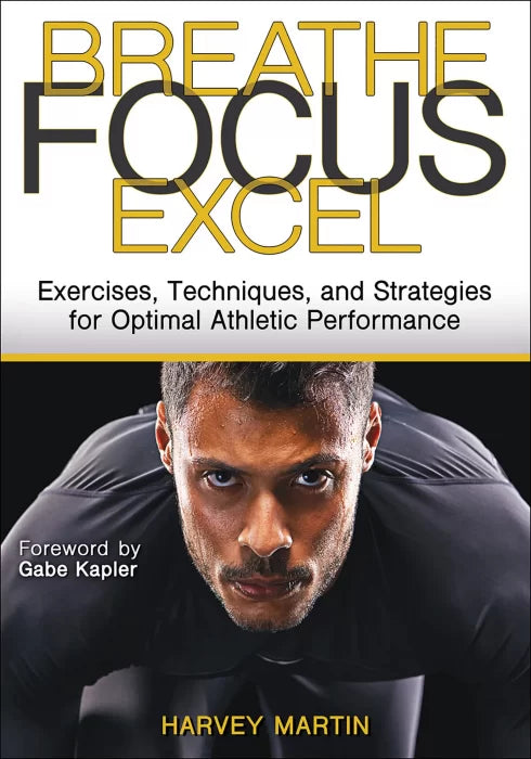 Breathe, Focus, Excel: Exercises, Techniques, and Strategies for