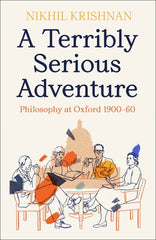 A Terribly Serious Adventure: Philosophy at Oxford 1900-60