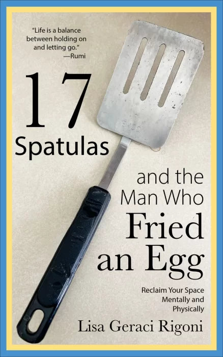 17 Spatulas and the Man Who Fried an Egg: Reclaim Your Space