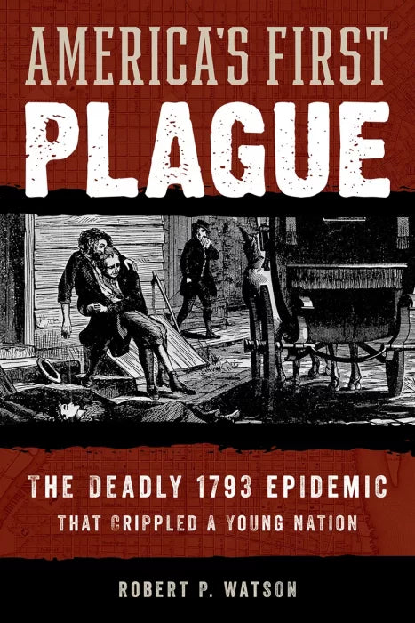 America's First Plague: The Deadly 1793 Epidemic that Crippled a