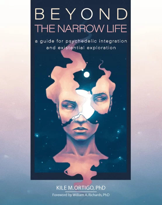 Beyond the Narrow Life: A Guide for Psychedelic Integration and