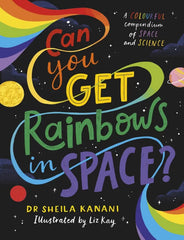 Can You Get Rainbows in Space?: A Colourful Compendium of Space