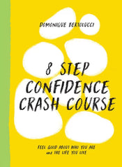 8 Step Confidence Crash Course: Feel Good About Who You Are and