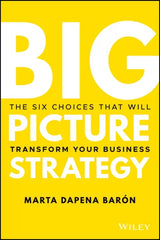 Big Picture Strategy: The Six Choices That Will Transform Your