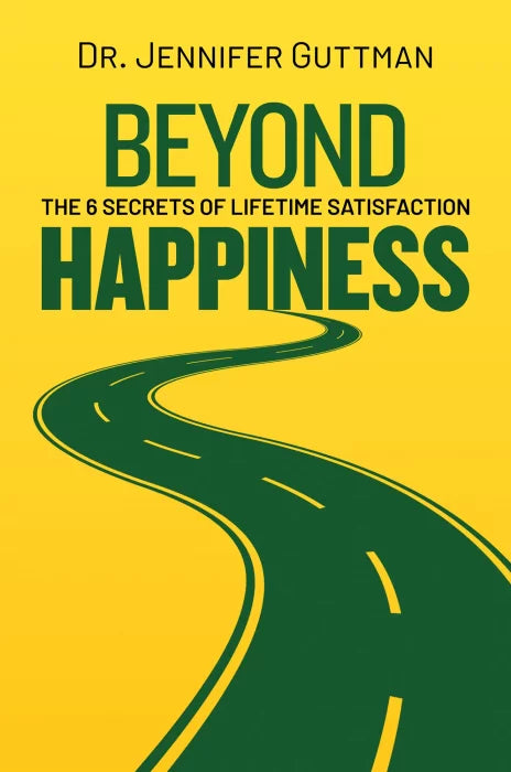 Beyond Happiness: The 6 Secrets of Lifetime Satisfaction