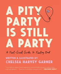 A Pity Party is Still a Party: A Feel-Good Guide to Feeling Bad