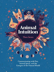 Animal Intuition: Communicating with Pets, Animal Spirits, and