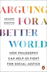 Arguing for a Better World: How Philosophy Can Help Us Fight for