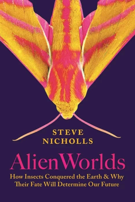 Alien Worlds: How Insects Conquered the Earth, and Why Their