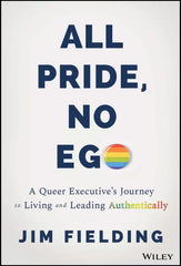 All Pride, No Ego: A Queer Executive's Journey to Living and