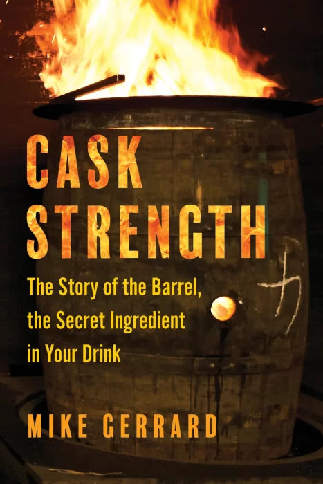 Cask Strength: The Story of the Barrel, the Secret Ingredient in