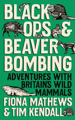 Black Ops and Beaver Bombing: Adventures with Britain's Wild