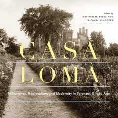 Casa Loma: Millionaires, Medievalism, and Modernity in Toronto's