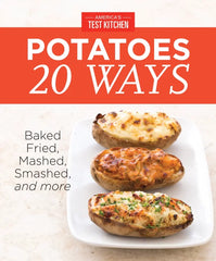 America's Test Kitchen Potatoes 20 Ways: Baked, Fried, Mashed,