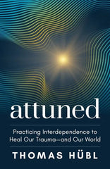 Attuned: Practicing Interdependence to Heal Our Trauma—and Our