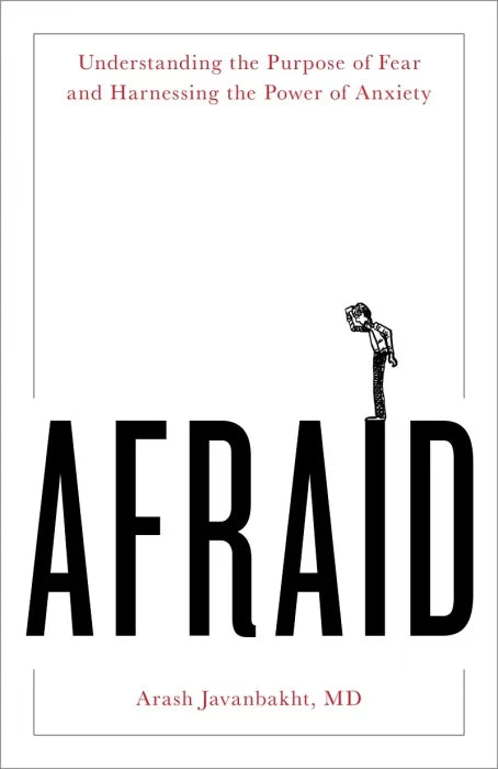 Afraid: Understanding the Purpose of Fear and Harnessing the