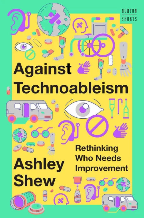 Against Technoableism: Rethinking Who Needs Improvement (A