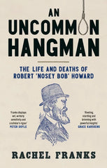 An Uncommon Hangman: The Life and Deaths of Robert ‘Nosey Bob'