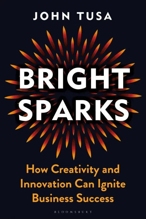 Bright Sparks: How Creativity and Innovation Can Ignite Business