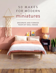 50 Makes for Modern Miniatures: Decorate and furnish your DIY