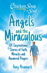 Angels and the Miraculous: 101 Inspirational Stories of Faith,