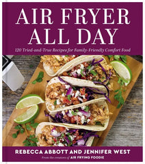 Air Fryer All Day: 120 Tried-and-True Recipes for