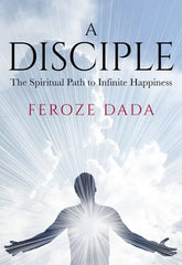 A Disciple: The Spiritual Path to Infinite Happiness,