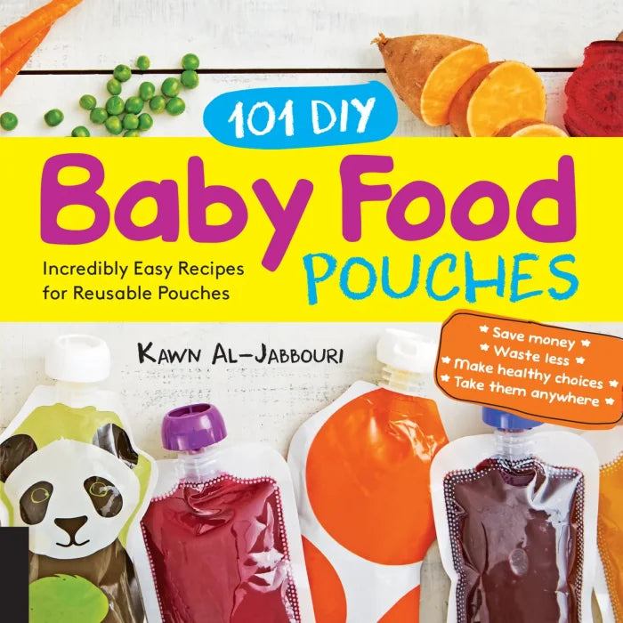 101 DIY Baby Food Pouches: Incredibly Easy Recipes for Reusable