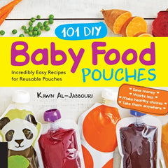 101 DIY Baby Food Pouches: Incredibly Easy Recipes for Reusable