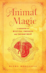 Animal Magic: A Handbook of Mystical Energies and Enchantment