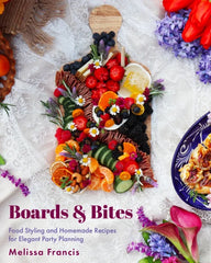 Boards and Bites: Food Styling and Homemade Recipes for Elegant