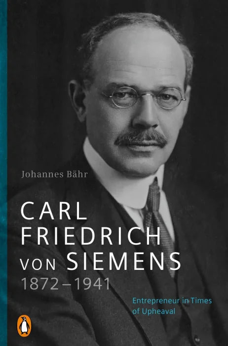 Carl Friedrich von Siemens 1872–1941: Entrepreneur in Times of