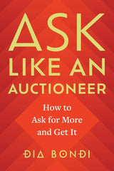 Ask Like an Auctioneer: How to Ask For More and Get It