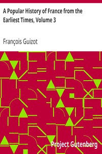 A Popular History of France from the Earliest Times, Volume 3 by François Guizot