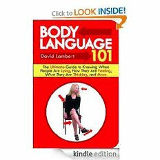 Body Language 101: The Ultimate Guide to Knowing When People Are Lying, How They Are Feeling, What They Are Thinking, and More