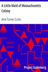 A Little Maid of Massachusetts Colony by Alice Turner Curtis