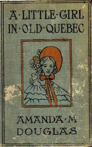 A Little Girl in Old Quebec by Amanda M. Douglas